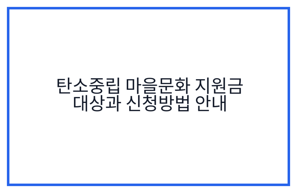 탄소중립 마을문화 지원금 대상과 신청방법 안내