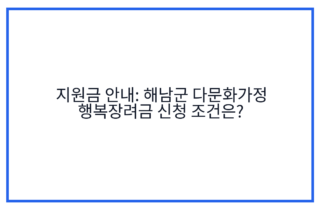 지원금 안내: 해남군 다문화가정 행복장려금 신청 조건은?