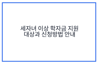 세자녀 이상 학자금 지원 대상과 신청방법 안내