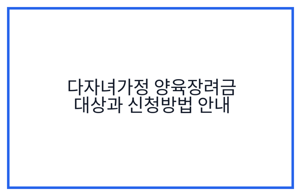 다자녀가정 양육장려금 대상과 신청방법 안내