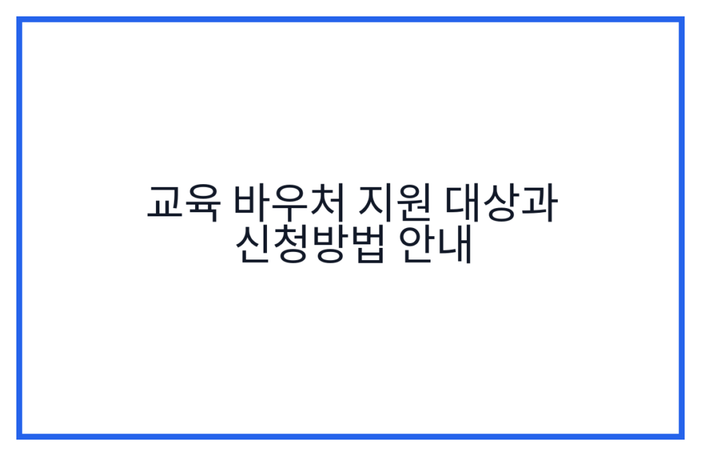 교육 바우처 지원 대상과 신청방법 안내