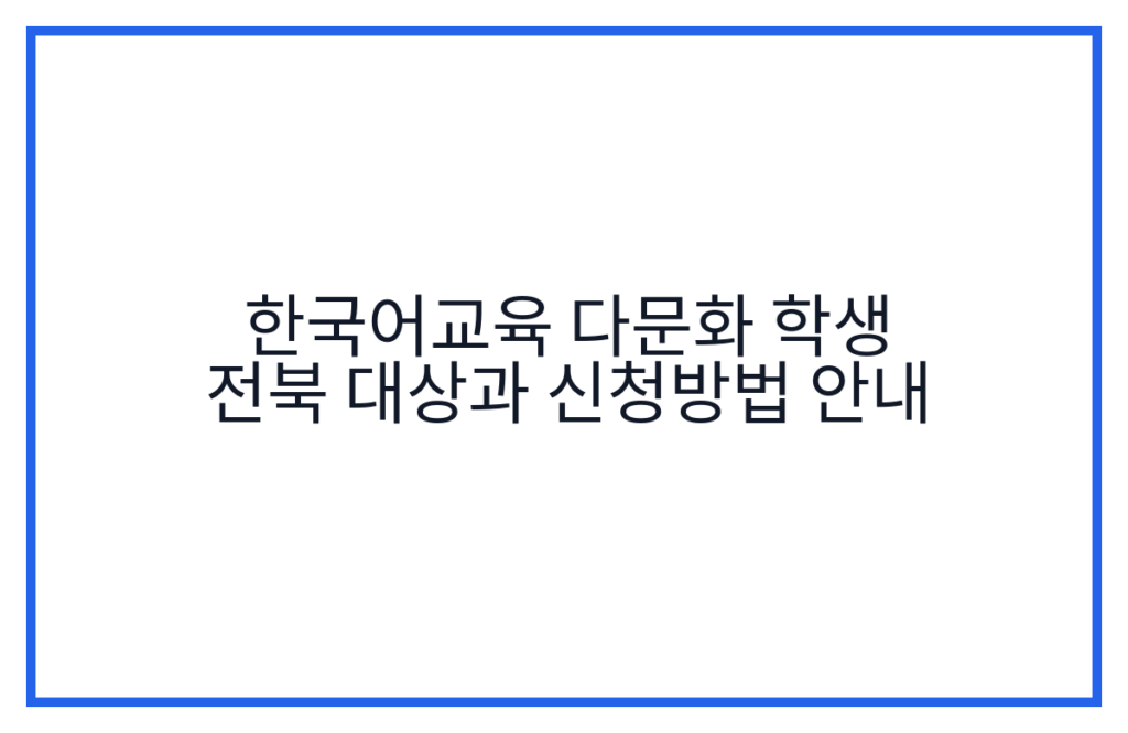 한국어교육 다문화 학생 전북 대상과 신청방법 안내