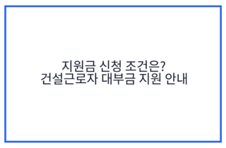지원금 신청 조건은? 건설근로자 대부금 지원 안내