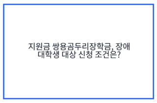 지원금 쌍용곰두리장학금, 장애 대학생 대상 신청 조건은?