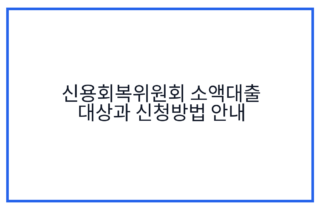 신용회복위원회 소액대출 대상과 신청방법 안내