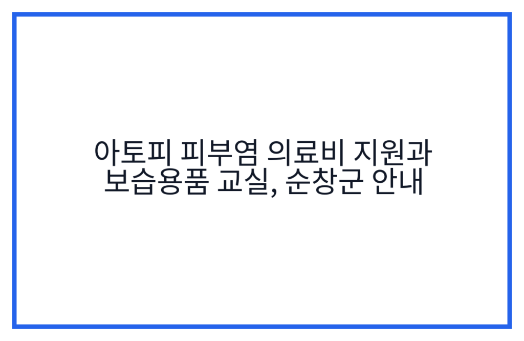 아토피 피부염 의료비 지원과 보습용품 교실, 순창군 안내