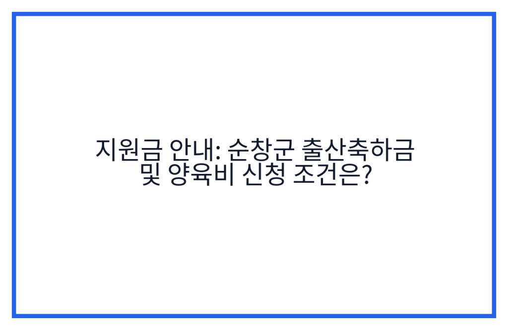 지원금 안내: 순창군 출산축하금 및 양육비 신청 조건은?