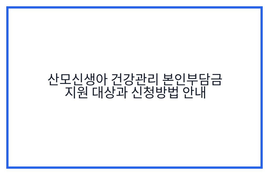 산모신생아 건강관리 본인부담금 지원 대상과 신청방법 안내