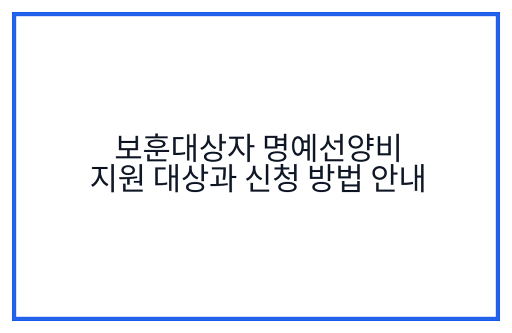 보훈대상자 명예선양비 지원 대상과 신청 방법 안내
