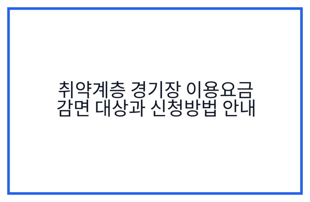 취약계층 경기장 이용요금 감면 대상과 신청방법 안내