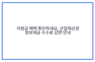 지원금 혜택 확인하세요, 산업재산권 정보제공 수수료 감면 안내
