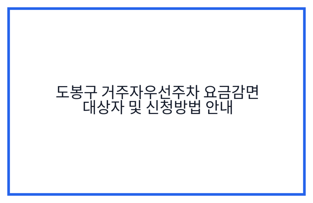 도봉구 거주자우선주차 요금감면 대상자 및 신청방법 안내