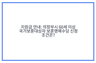 지원금 안내: 의정부시 60세 이상 국가보훈대상자 보훈명예수당 신청 조건은?