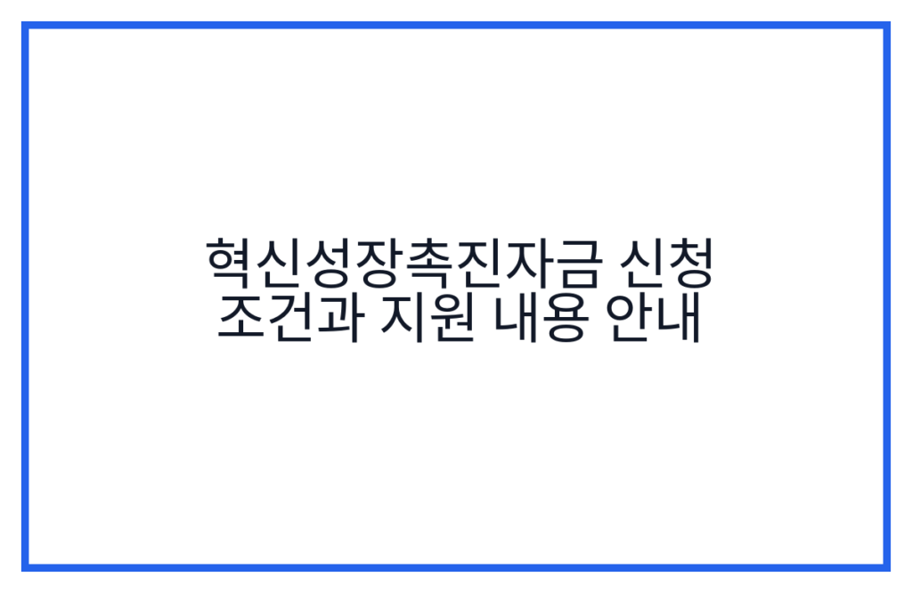혁신성장촉진자금 신청 조건과 지원 내용 안내