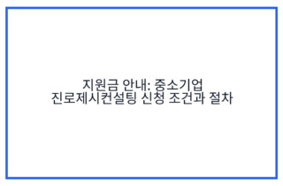 지원금 안내: 중소기업 진로제시컨설팅 신청 조건과 절차