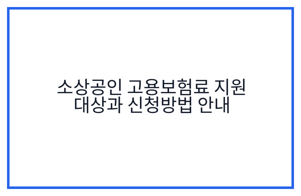 소상공인 고용보험료 지원 대상과 신청방법 안내