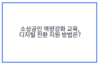 소상공인 역량강화 교육, 디지털 전환 지원 방법은?