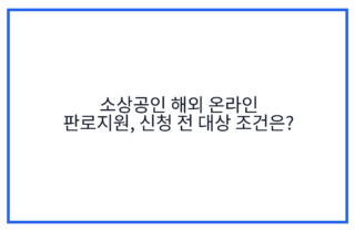 소상공인 해외 온라인 판로지원, 신청 전 대상 조건은?
