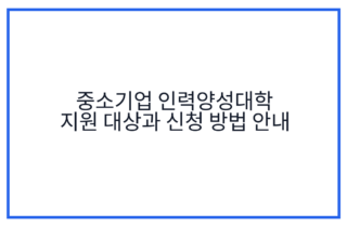 중소기업 인력양성대학 지원 대상과 신청 방법 안내