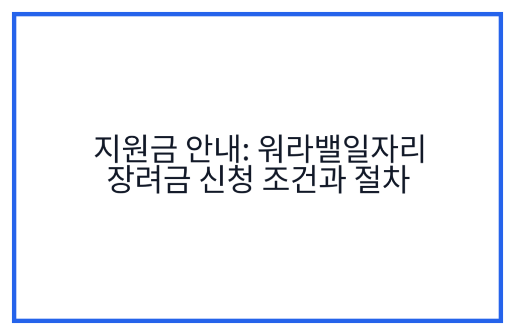 지원금 안내: 워라밸일자리 장려금 신청 조건과 절차