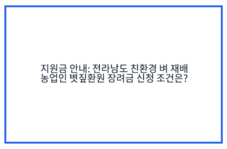 지원금 안내: 전라남도 친환경 벼 재배 농업인 볏짚환원 장려금 신청 조건은?