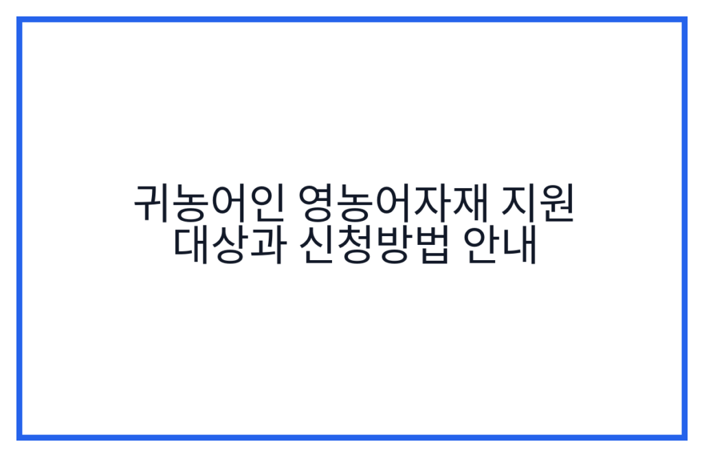 귀농어인 영농어자재 지원 대상과 신청방법 안내