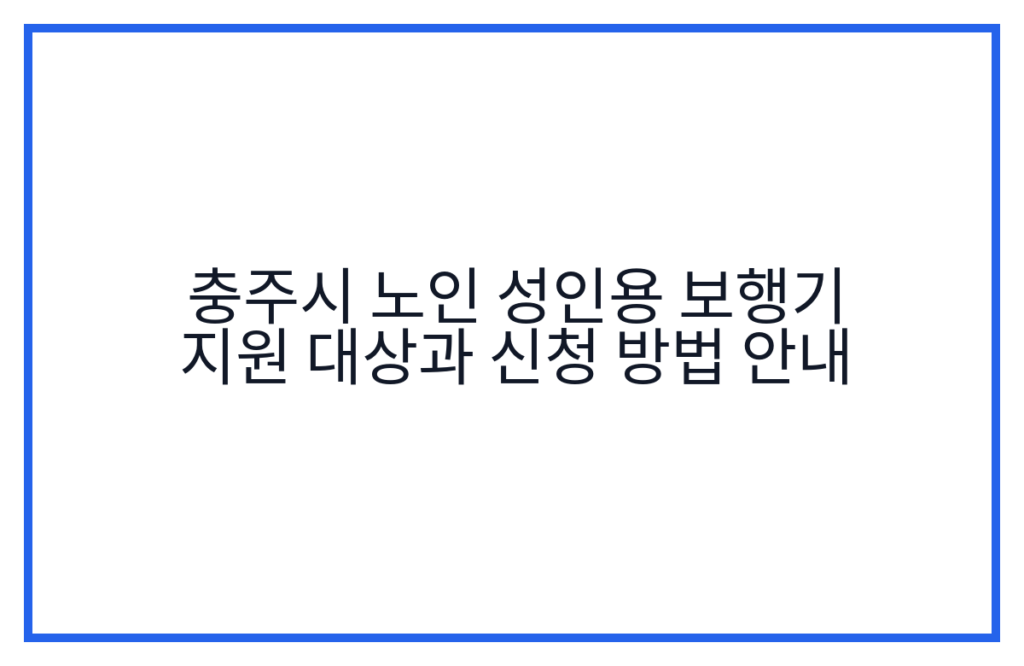 충주시 노인 성인용 보행기 지원 대상과 신청 방법 안내
