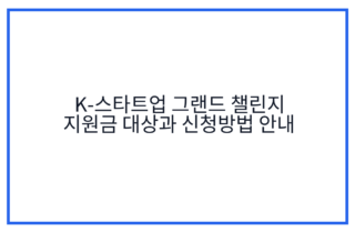 K-스타트업 그랜드 챌린지 지원금 대상과 신청방법 안내