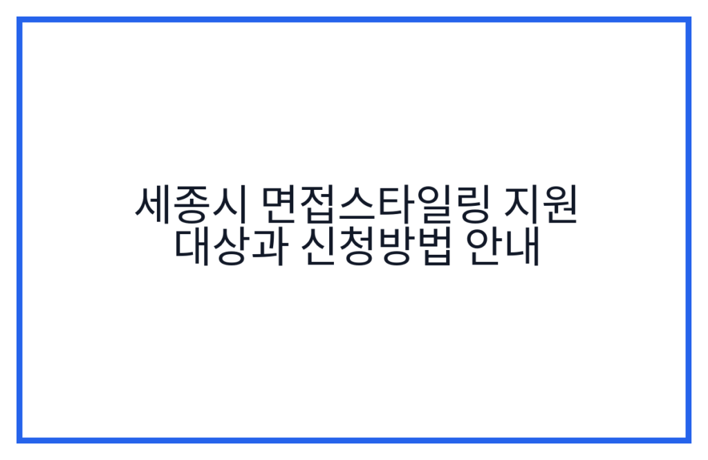 세종시 면접스타일링 지원 대상과 신청방법 안내