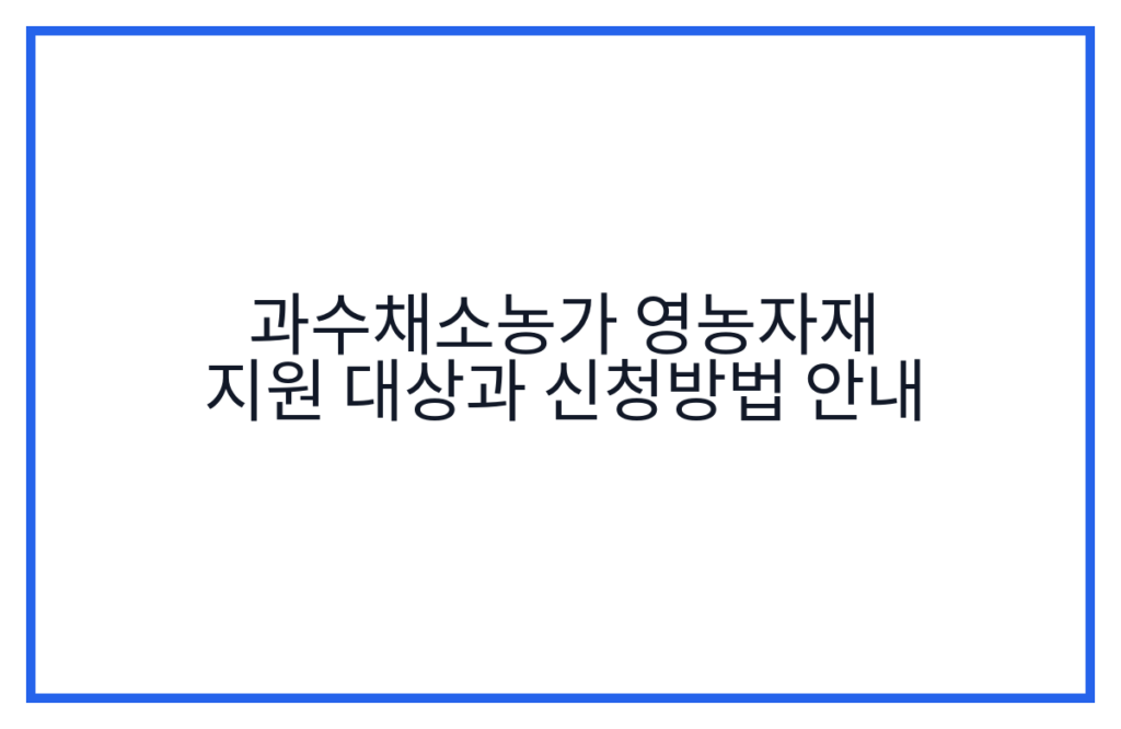 과수채소농가 영농자재 지원 대상과 신청방법 안내