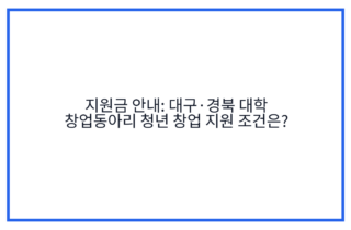 지원금 안내: 대구·경북 대학 창업동아리 청년 창업 지원 조건은?