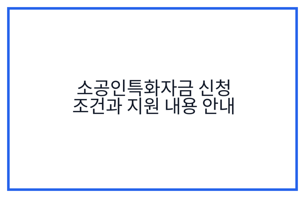 소공인특화자금 신청 조건과 지원 내용 안내