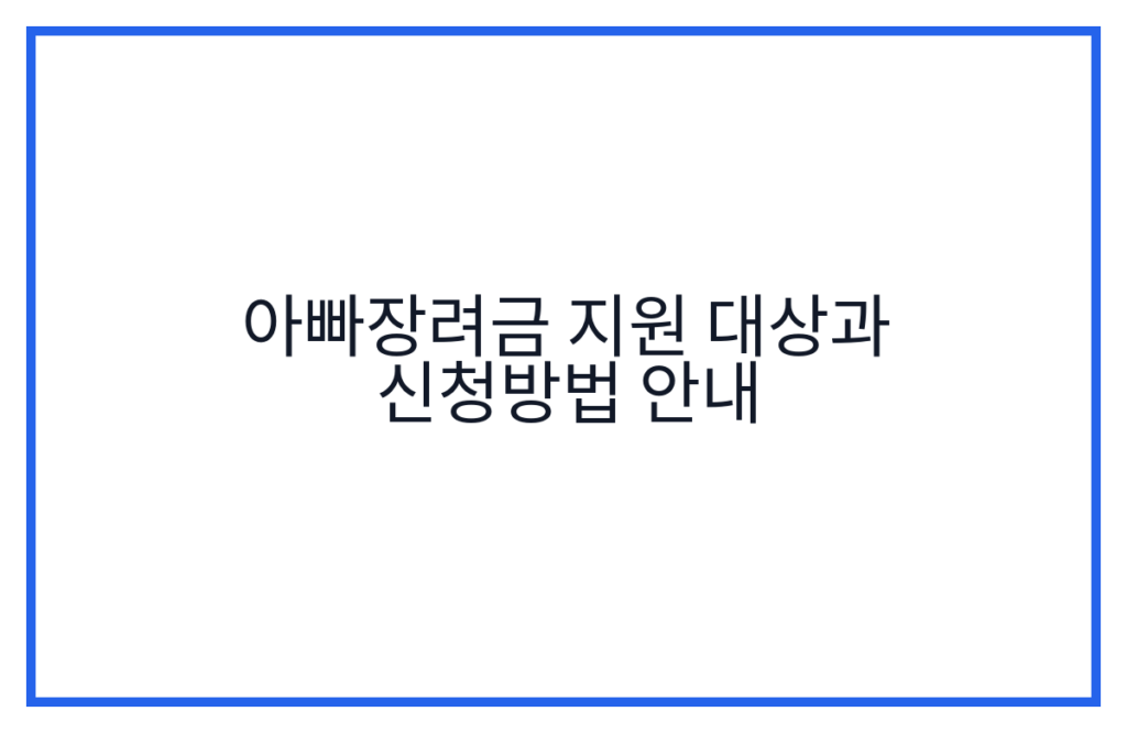 아빠장려금 지원 대상과 신청방법 안내