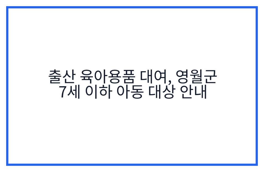출산 육아용품 대여, 영월군 7세 이하 아동 대상 안내