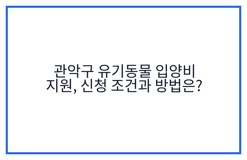 관악구 유기동물 입양비 지원, 신청 조건과 방법은?