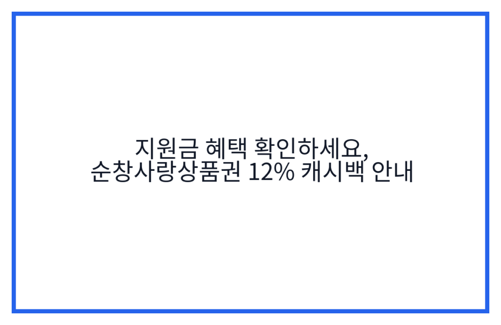 지원금 혜택 확인하세요, 순창사랑상품권 12% 캐시백 안내