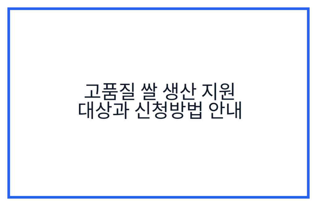 고품질 쌀 생산 지원 대상과 신청방법 안내