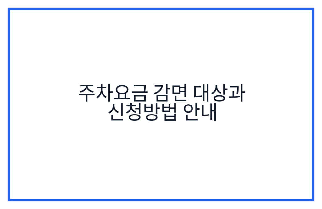 주차요금 감면 대상과 신청방법 안내