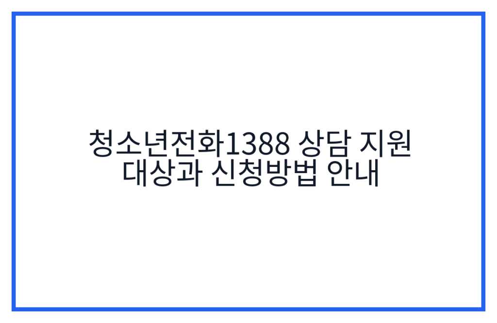 청소년전화1388 상담 지원 대상과 신청방법 안내