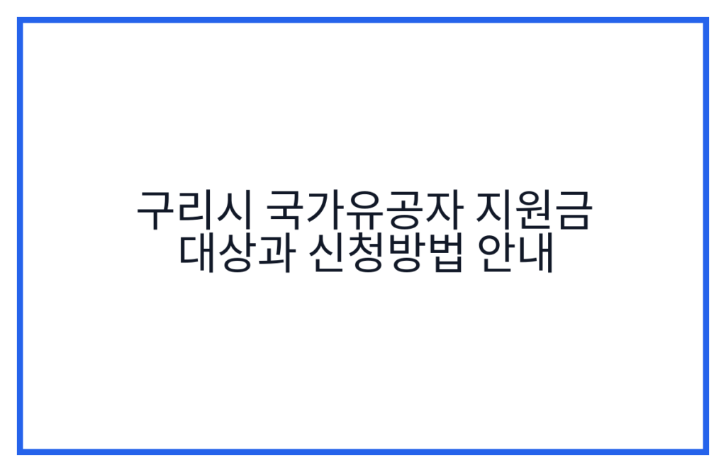 구리시 국가유공자 지원금 대상과 신청방법 안내