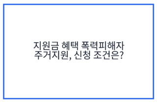 지원금 혜택 폭력피해자 주거지원, 신청 조건은?