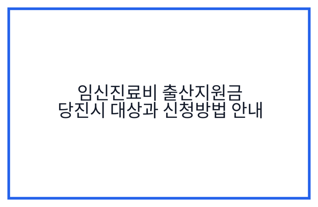 임신진료비 출산지원금 당진시 대상과 신청방법 안내