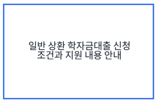 일반 상환 학자금대출 신청 조건과 지원 내용 안내