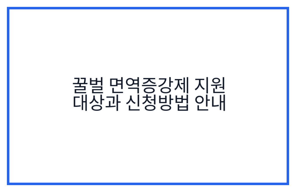꿀벌 면역증강제 지원 대상과 신청방법 안내