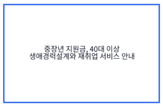 중장년 지원금, 40대 이상 생애경력설계와 재취업 서비스 안내