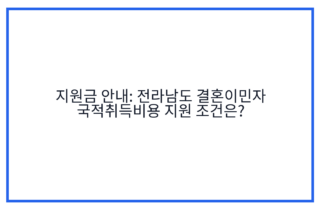 지원금 안내: 전라남도 결혼이민자 국적취득비용 지원 조건은?