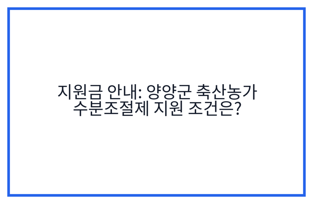 지원금 안내: 양양군 축산농가 수분조절제 지원 조건은?