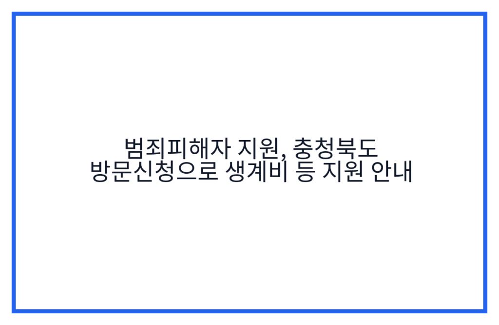 범죄피해자 지원, 충청북도 방문신청으로 생계비 등 지원 안내