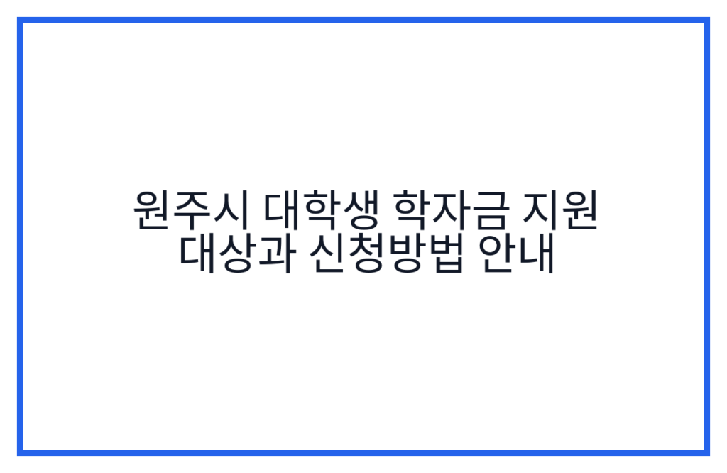 원주시 대학생 학자금 지원 대상과 신청방법 안내