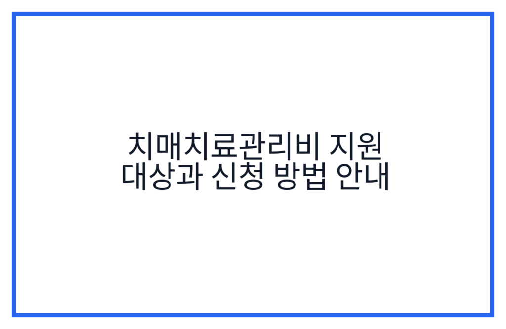 치매치료관리비 지원 대상과 신청 방법 안내